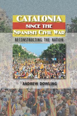 Review: Catalonia Since The Spanish Civil War – Reconstructing the Nation – by Andrew&nbsp;Dowling