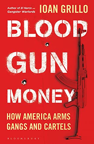Review: Blood, Gun, Money – How America Arms Gangs and Cartels – by Ioan&nbsp;Grillo