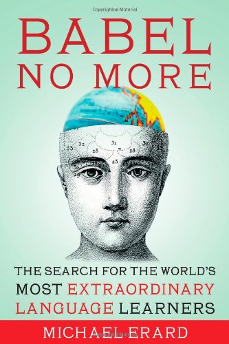 Review: Babel No More: The Search for the World’s Most Extraordinary Language Learners – by Michael&nbsp;Erard
