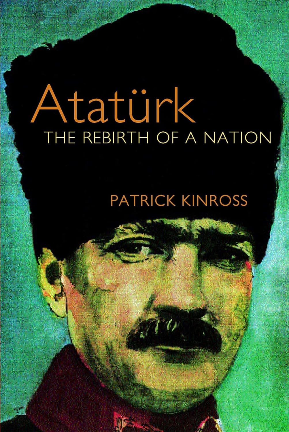 Review: Atatürk – The Rebirth of a Nation – by Patrick&nbsp;Kinross