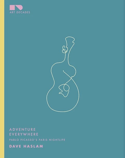 Review: Adventure Everywhere – Pablo Picasso’s Paris Nightlife – by Dave&nbsp;Haslam