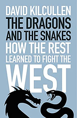 Review: The Dragons and the Snakes – How The Rest Learned to Fight The West – by David&nbsp;Kilcullen