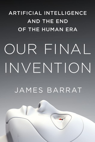 Review: Our Final Invention – Artificial Intelligence and The End of The Human Era – by James Barrat