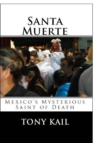 Review: Santa Muerte – Mexico’s Mysterious Saint Of Death – by Tony&nbsp;Kail
