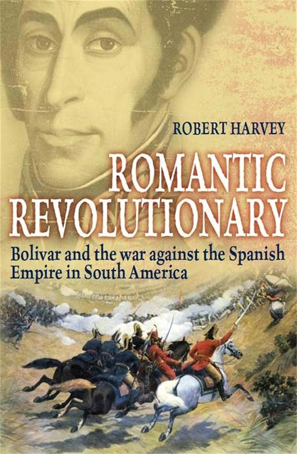 Review: Romantic Revolutionary: Simon Bolivar and the Struggle for Independence in Latin America – by Robert&nbsp;Harvey