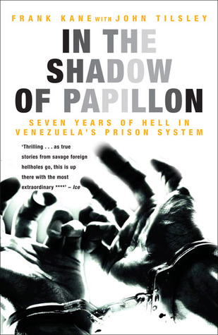 Review: In The Shadow of Papillon – Seven Years of Hell in Venezuela’s Prison System – by Frank Kane with John&nbsp;Tilsley