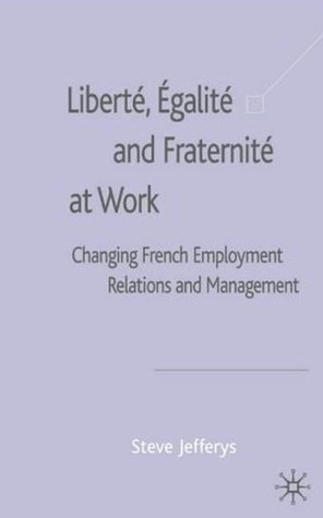 Review: Liberté, Égalité and Fraternité at Work – by Steve Jefferys