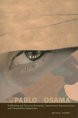 Review: From Pablo to Osama – Trafficking and Terrorist Networks, Government Bureaucracies, and Competitive Adaptation – by Michael&nbsp;Kenney