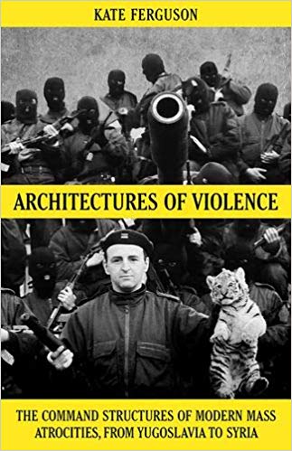 Review: Architectures of Violence – The Command Structures of Modern Mass Atrocities – by Kate&nbsp;Ferguson