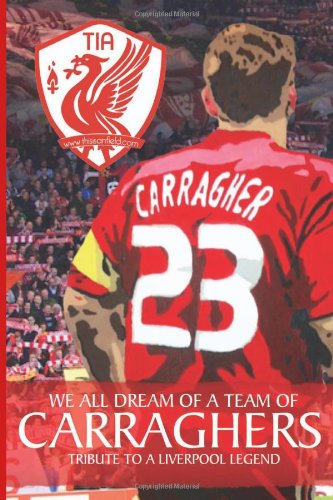 Review: We All Dream Of A Team Of Carraghers: Tribute To A Liverpool Legend – by Matt&nbsp;Sproston